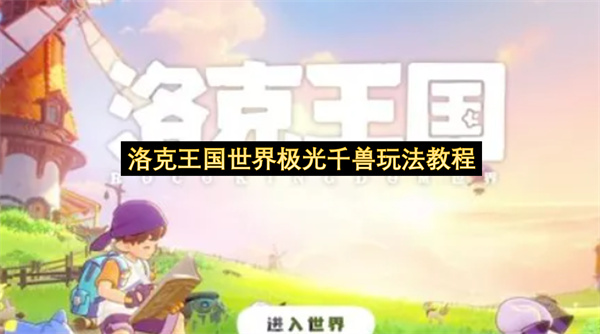 洛克王国世界极光千兽玩法教程-洛克王国世界极光千兽技能一览