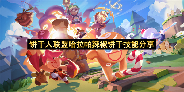 饼干人联盟哈拉帕辣椒饼干技能分享-哈拉帕辣椒饼干技能介绍