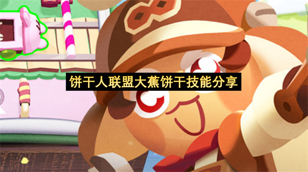 饼干人联盟大蕉饼干技能分享-大蕉饼干技能详细一览