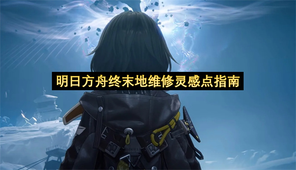明日方舟终末地维修灵感点指南-明日方舟终末地源石研究园获取流程