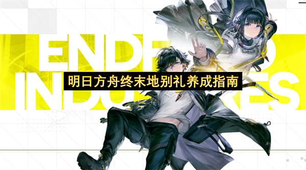 明日方舟终末地别礼养成指南-终末地别礼全方位培养分享