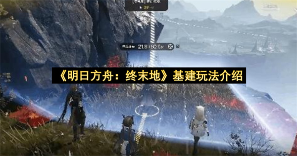 明日方舟终末地基建玩法介绍-终末地基地建设装置玩法指南