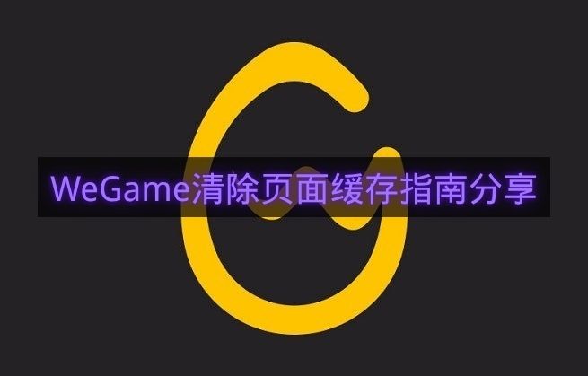 WeGame清除页面缓存指南分享-WeGame如何清除页面缓存