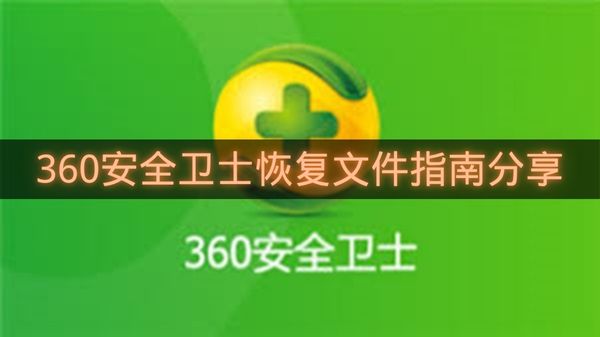 360安全卫士恢复文件指南分享-360安全卫士如何恢复文件