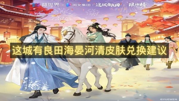 这城有良田海晏河清皮肤兑换建议-这城有良田海晏河清换什么皮肤好
